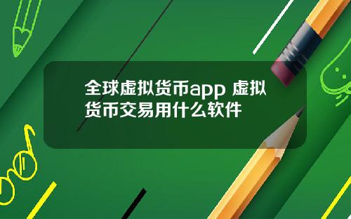 全球虚拟货币app 虚拟货币交易用什么软件