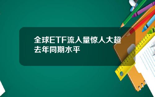 全球ETF流入量惊人大超去年同期水平