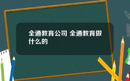 全通教育公司 全通教育做什么的
