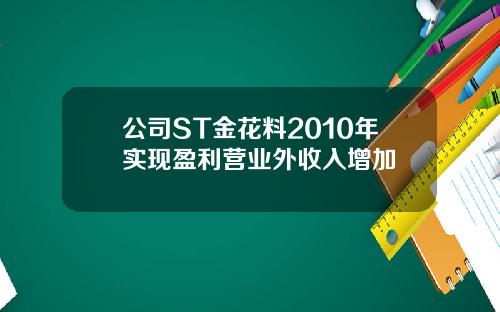 公司ST金花料2010年实现盈利营业外收入增加
