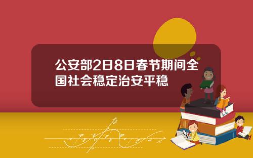 公安部2日8日春节期间全国社会稳定治安平稳