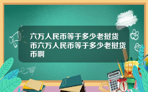六万人民币等于多少老挝货币六万人民币等于多少老挝货币啊