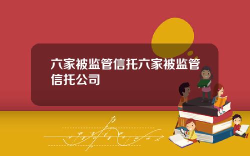 六家被监管信托六家被监管信托公司