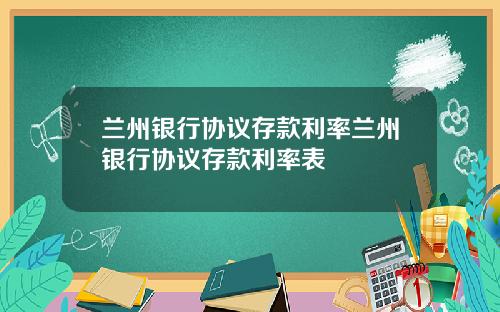 兰州银行协议存款利率兰州银行协议存款利率表