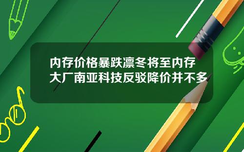 内存价格暴跌凛冬将至内存大厂南亚科技反驳降价并不多