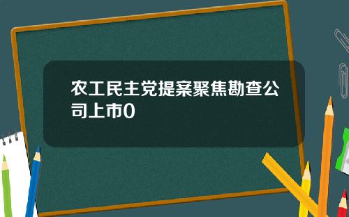 农工民主党提案聚焦勘查公司上市0