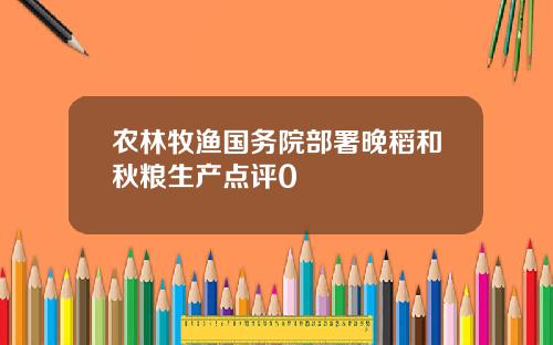 农林牧渔国务院部署晚稻和秋粮生产点评0
