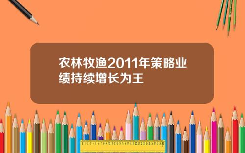 农林牧渔2011年策略业绩持续增长为王