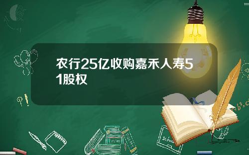 农行25亿收购嘉禾人寿51股权