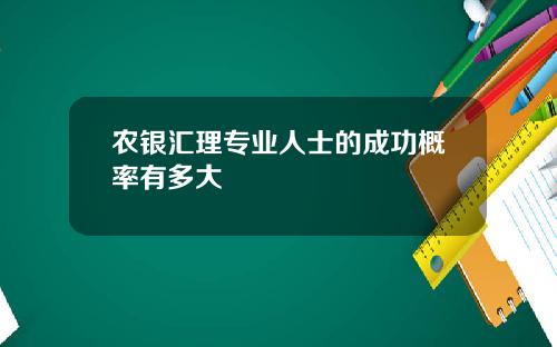 农银汇理专业人士的成功概率有多大