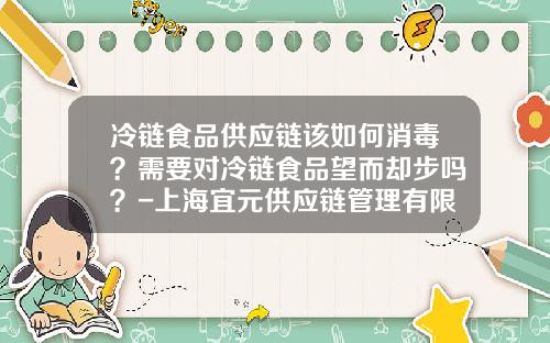 冷链食品供应链该如何消毒？需要对冷链食品望而却步吗？-上海宜元供应链管理有限公司