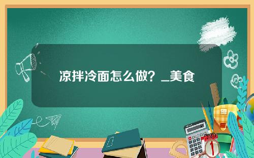 凉拌冷面怎么做？_美食