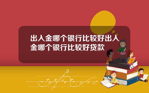 出入金哪个银行比较好出入金哪个银行比较好贷款