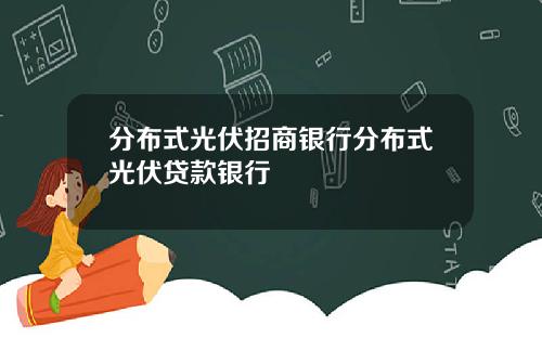 分布式光伏招商银行分布式光伏贷款银行