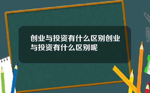 创业与投资有什么区别创业与投资有什么区别呢