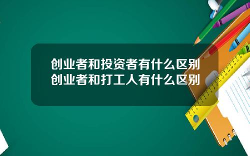 创业者和投资者有什么区别创业者和打工人有什么区别