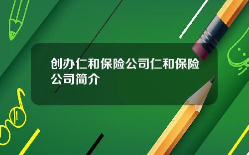 创办仁和保险公司仁和保险公司简介
