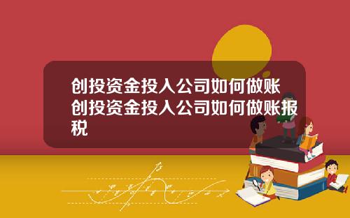 创投资金投入公司如何做账创投资金投入公司如何做账报税