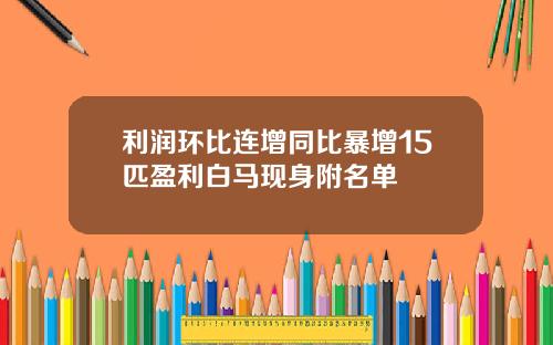 利润环比连增同比暴增15匹盈利白马现身附名单