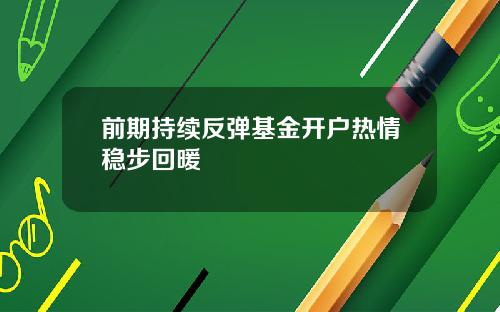 前期持续反弹基金开户热情稳步回暖