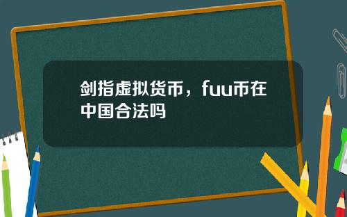 剑指虚拟货币，fuu币在中国合法吗