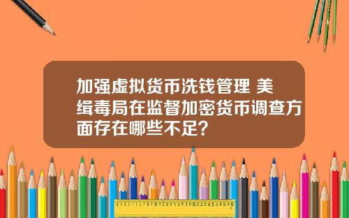 加强虚拟货币洗钱管理 美缉毒局在监督加密货币调查方面存在哪些不足？