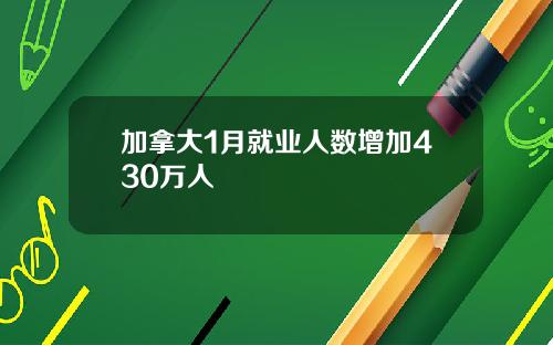 加拿大1月就业人数增加430万人