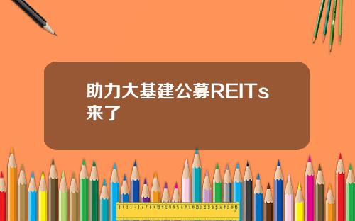 助力大基建公募REITs来了