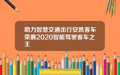 助力智慧交通出行安凯客车荣膺2020智能驾驶客车之王