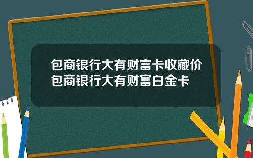 包商银行大有财富卡收藏价包商银行大有财富白金卡
