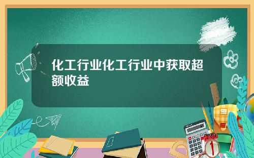 化工行业化工行业中获取超额收益