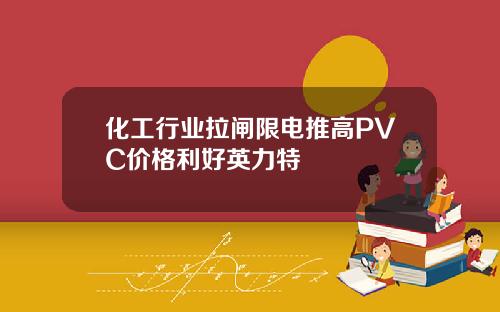 化工行业拉闸限电推高PVC价格利好英力特