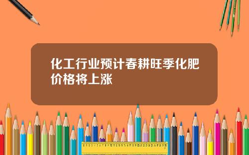 化工行业预计春耕旺季化肥价格将上涨