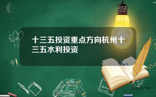 十三五投资重点方向杭州十三五水利投资