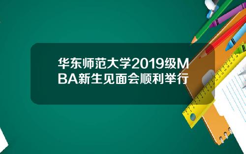华东师范大学2019级MBA新生见面会顺利举行