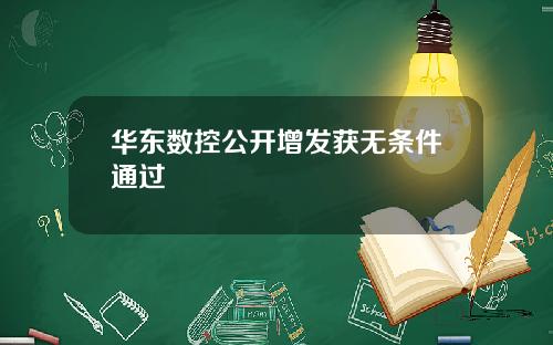 华东数控公开增发获无条件通过