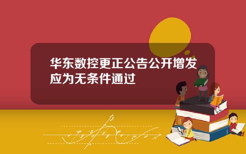 华东数控更正公告公开增发应为无条件通过