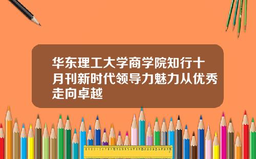 华东理工大学商学院知行十月刊新时代领导力魅力从优秀走向卓越