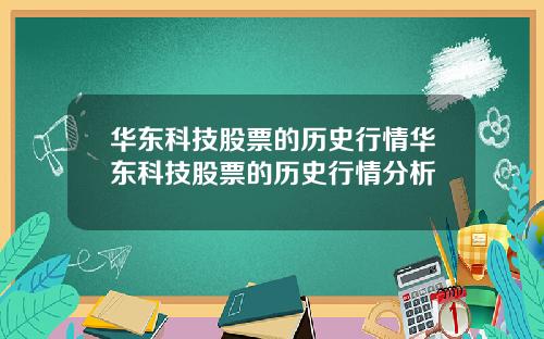 华东科技股票的历史行情华东科技股票的历史行情分析