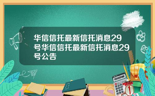 华信信托最新信托消息29号华信信托最新信托消息29号公告