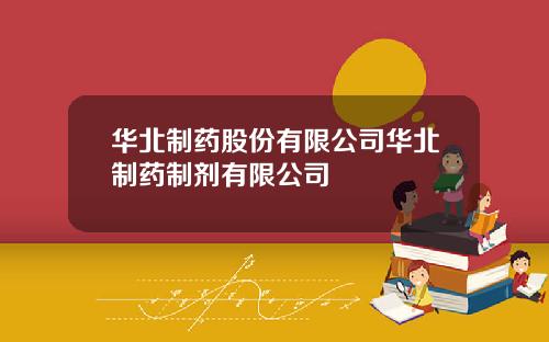 华北制药股份有限公司华北制药制剂有限公司