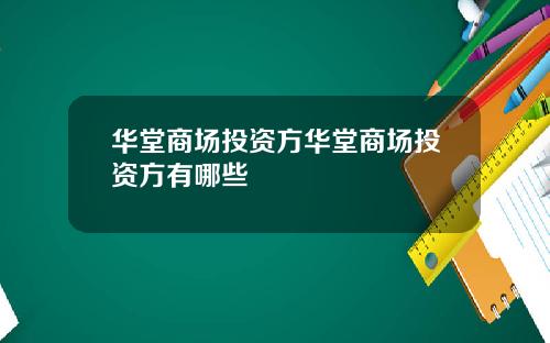 华堂商场投资方华堂商场投资方有哪些