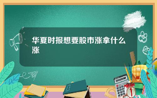 华夏时报想要股市涨拿什么涨