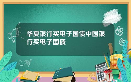 华夏银行买电子国债中国银行买电子国债