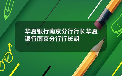 华夏银行南京分行行长华夏银行南京分行行长胡