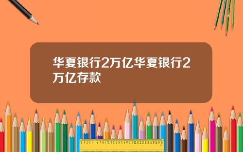 华夏银行2万亿华夏银行2万亿存款