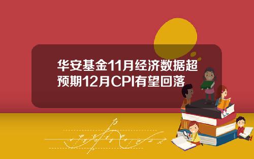 华安基金11月经济数据超预期12月CPI有望回落