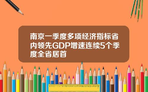 南京一季度多项经济指标省内领先GDP增速连续5个季度全省居首