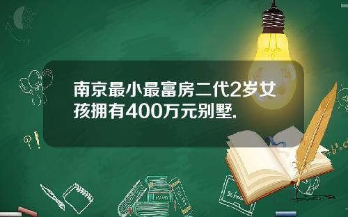 南京最小最富房二代2岁女孩拥有400万元别墅.