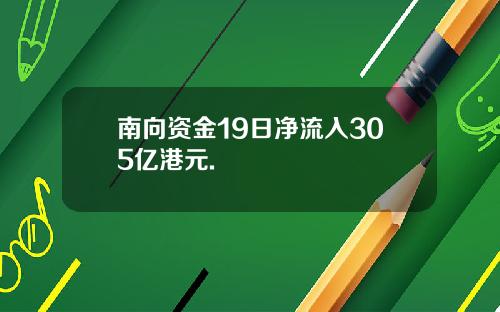 南向资金19日净流入305亿港元.